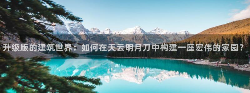28圈体育管理集团：升级版的建筑世界：如何在天云明月刀中构建一座宏伟的家园？